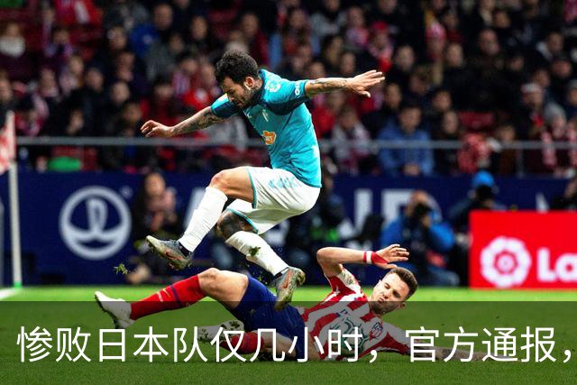惨败日本队仅几小时，官方通报，胡明轩承认出问题，郭士强上热搜